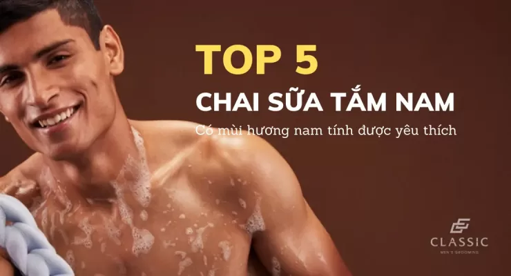 top 5 chai sữa tắm nam giới có mùi hương nam tính được yêu thích nhất, phù hợp làm quà tặng cho bạn trai