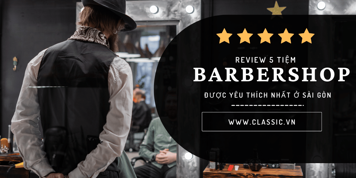 Barbershop được yêu thích nhất Sài Gòn