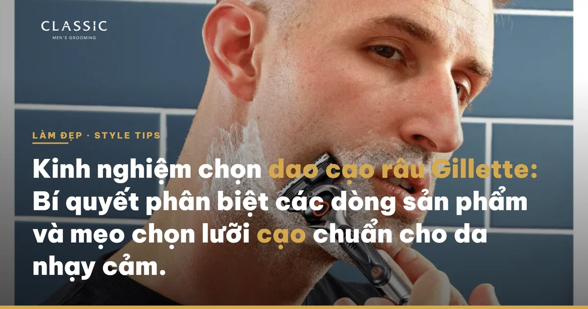 Kinh nghiệm chọn dao cạo râu Gillette: Bí quyết phân biệt các dòng sản phẩm và mẹo chọn lưỡi cạo chuẩn cho da nhạy cảm. - Thành phần và công dụng