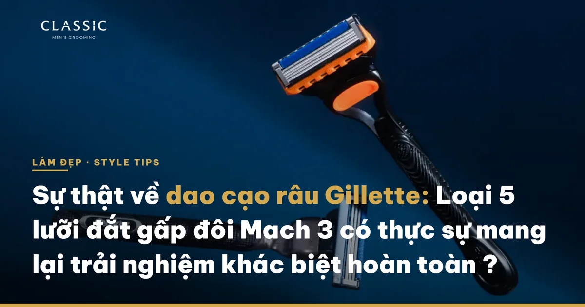 Sự thật về dao cạo râu gillette: Loại 5 lưỡi đắt gấp đôi Mach 3 có thực sự mang lại trải nghiệm khác biệt hoàn toàn ? - Hướng dẫn cách sử dụng